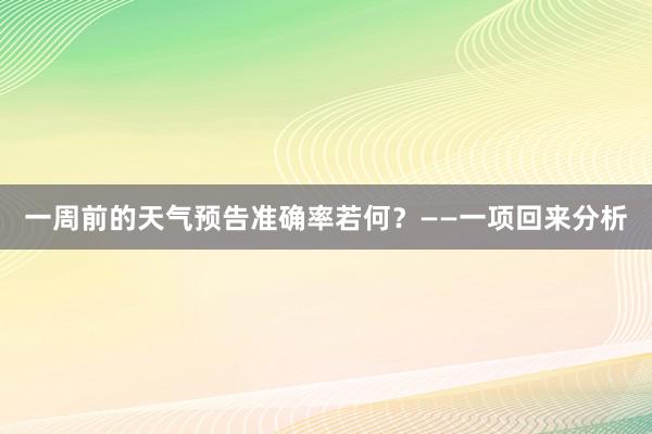 一周前的天气预告准确率若何？——一项回来分析