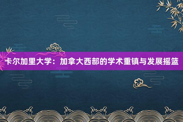 卡尔加里大学：加拿大西部的学术重镇与发展摇篮